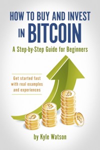 Cover How to Buy and Invest in Bitcoin, A Step-by-Step Guide for Beginners