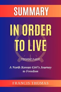 Cover Summary of In Order to Live  by Yeonmi Park :A North Korean Girl’s Journey to Freedom