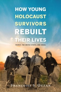Cover How Young Holocaust Survivors Rebuilt Their Lives