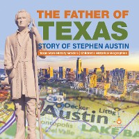 Cover The Father of Texas : Story of Stephen Austin | Texas State History Grade 5 | Children's Historical Biographies