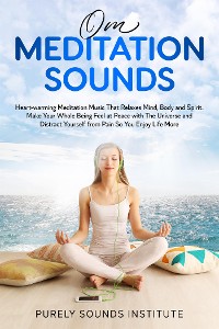 Cover Om Meditation Sounds: Heart-warming Meditation Music That Relaxes Mind, Body and Spirit. Make Your Whole Being Feel at Peace With the Universe and Distract Yourself From Pain So You Enjoy Life