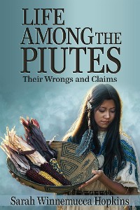 Cover Life Among the Piutes: Their Wrongs and Claims