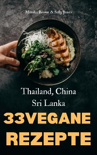 Cover 33 VEGANE ASIATISCHE REZEPTE: THAILAND, SRI LANKA & CHINA