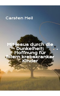 Cover Mit Jesus durch die Dunkelheit: Hoffnung für Eltern krebskranker Kinder