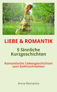 Cover LIEBE & ROMANTIK: 5 Sinnliche Kurzgeschichten - Romantische Liebesgeschichten zum Dahinschmelzen