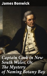 Cover Captain Cook in New South Wales; Or, The Mystery of Naming Botany Bay