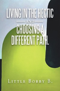 Cover Living in the Hectic and Choosing a Different Path.