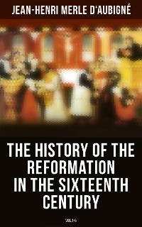Cover The History of the Reformation in the Sixteenth Century (Vol.1-5)