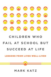 Cover Children Who Fail at School But Succeed at Life: Lessons from Lives Well-Lived