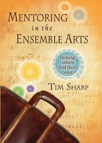 Cover Mentoring in the Ensemble Arts : Helping Others Find Their Voice