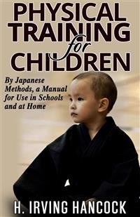 Cover Physical Training For Children - By Japanese methods: a manual for use in schools and at home