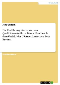 Cover Die Einführung einer externen Qualitätskontrolle in Deutschland nach dem Vorbild des US-Amerikanischen Peer Review