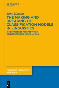Cover The Making and Breaking of Classification Models in Linguistics : A Multimethod Perspective on Constructional Alternations
