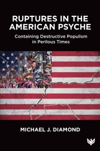 Cover Ruptures in the American Psyche : Containing Destructive Populism in Perilous Times