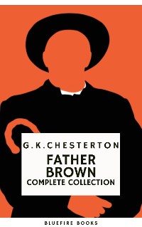 Cover Father Brown (Complete Collection): 53 Murder Mysteries - The Definitive Edition of Classic Whodunits with the Unassuming Sleuth
