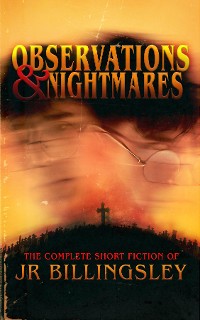 Cover Observations and Nightmares: The Complete Short Fiction of JR Billingsley