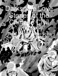 Cover Darksome Love Stories of the Chinese Civil War - Part III: Endgame: Red China vs Blue China 1946 to 1951