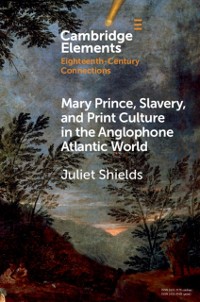 Cover Mary Prince, Slavery, and Print Culture in the Anglophone Atlantic World