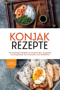 Cover Konjak Rezepte: Die leckersten Rezepte mit Konjaknudeln, Konjakreis und Konjakmehl zum Abnehmen und Wohlfühlen - inkl. Tipps & Hintergrundwissen