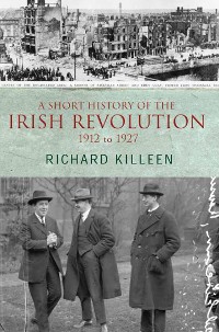 Cover A Short History of the Irish Revolution, 1912 to 1927