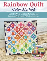 Cover Rainbow Quilt Color Method : Learn the Art of Creating Multicolor and Monotone Quilts with 15 Modern Patterns
