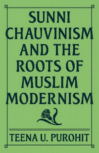 Cover Sunni Chauvinism and the Roots of Muslim Modernism