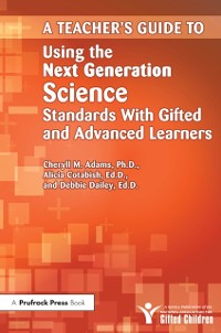 Cover Teacher''s Guide to Using the Next Generation Science Standards With Gifted and Advanced Learners