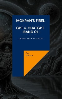 Cover Mokran´s Fibel - GPT & ChatGPT - Band 01 -