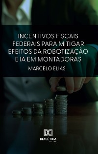 Cover Incentivos Fiscais Federais para Mitigar Efeitos da Robotização e IA em Montadoras