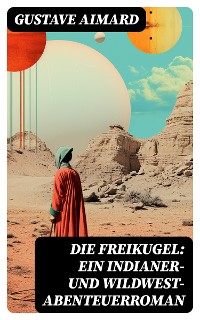 Cover Die Freikugel: Ein Indianer-und Wildwest-Abenteuerroman