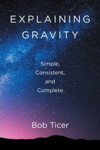 Cover Explaining Gravity - Simple, Consistent, and Complete