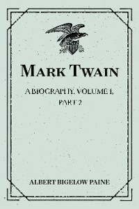 Cover Mark Twain: A Biography. Volume I, Part 2: 1835-1866