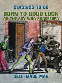 Cover Born to Good Luck, or The Boy Who Succeeded