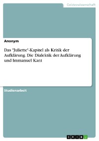 Cover Das "Juliette"-Kapitel als Kritik der Aufklärung. Die Dialektik der Aufklärung und Immanuel Kant