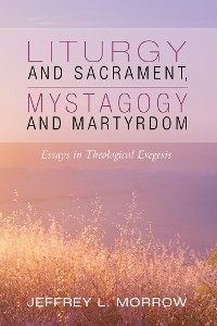 Cover Liturgy and Sacrament, Mystagogy and Martyrdom