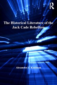 Cover The Historical Literature of the Jack Cade Rebellion