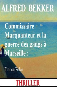 Cover Commissaire Marquanteur et la guerre des gangs à Marseille : France Polar