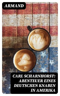 Cover Carl Scharnhorst: Abenteuer eines deutschen Knaben in Amerika