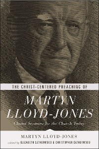 Cover The Christ-Centered Preaching of Martyn Lloyd-Jones