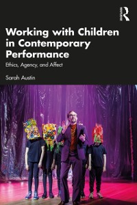 Cover Working with Children in Contemporary Performance : Ethics, Agency and Affect