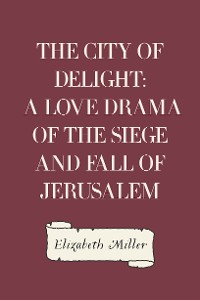 Cover The City of Delight: A Love Drama of the Siege and Fall of Jerusalem