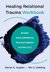 Cover Healing Relational Trauma Workbook: Dyadic Developmental Psychotherapy in Practice
