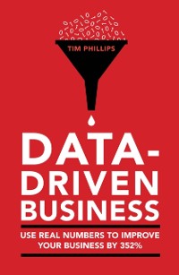 Cover Data-driven business : Use real numbers to improve your business by 352%