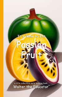 Cover It's Time to Eat Passion Fruit