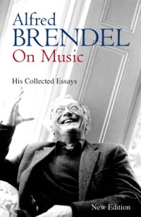 Cover Alfred Brendel on Music : His Collected Essays