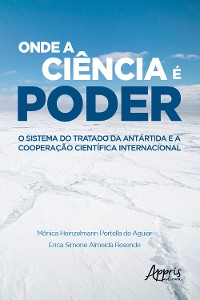 Cover Onde a Ciência é Poder: O Sistema do Tratado da Antártida e a Cooperação Científica Internacional