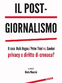 Cover Il post-giornalismo. Il caso Hulk Hogan/Peter Thiel vs. Gawker