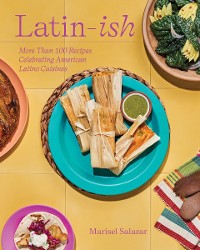 Cover Latin-Ish: 100 Recipes Celebrating American Latino Cuisines