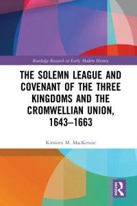 Cover The Solemn League and Covenant of the Three Kingdoms and the Cromwellian Union, 1643-1663