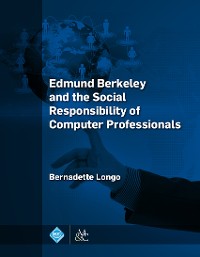 Cover Edmund Berkeley and the Social Responsibility of Computer Professionals